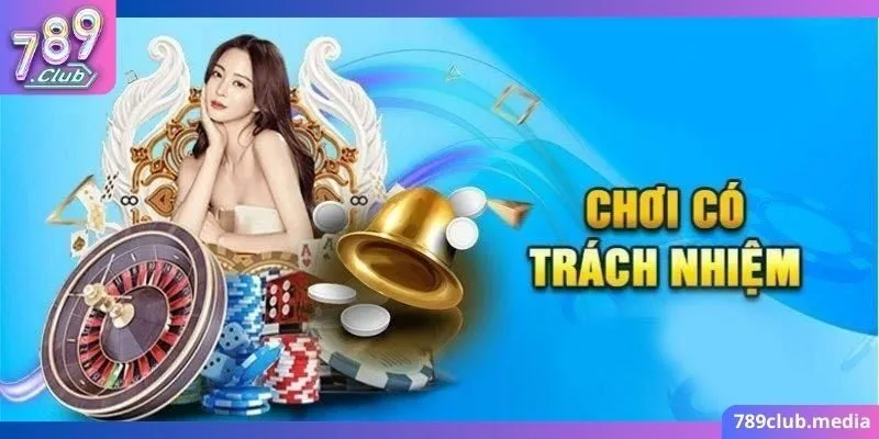 Chơi Có Trách Nhiệm 789Club 1 Tham gia an toàn đảm bảo mọi quyền lợi của bạn