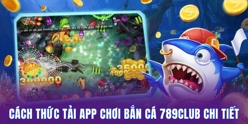 Cách thức tải app bắn cá 789club trên di động